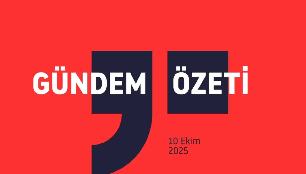 Gündem Özeti: 10 Ekim 2025