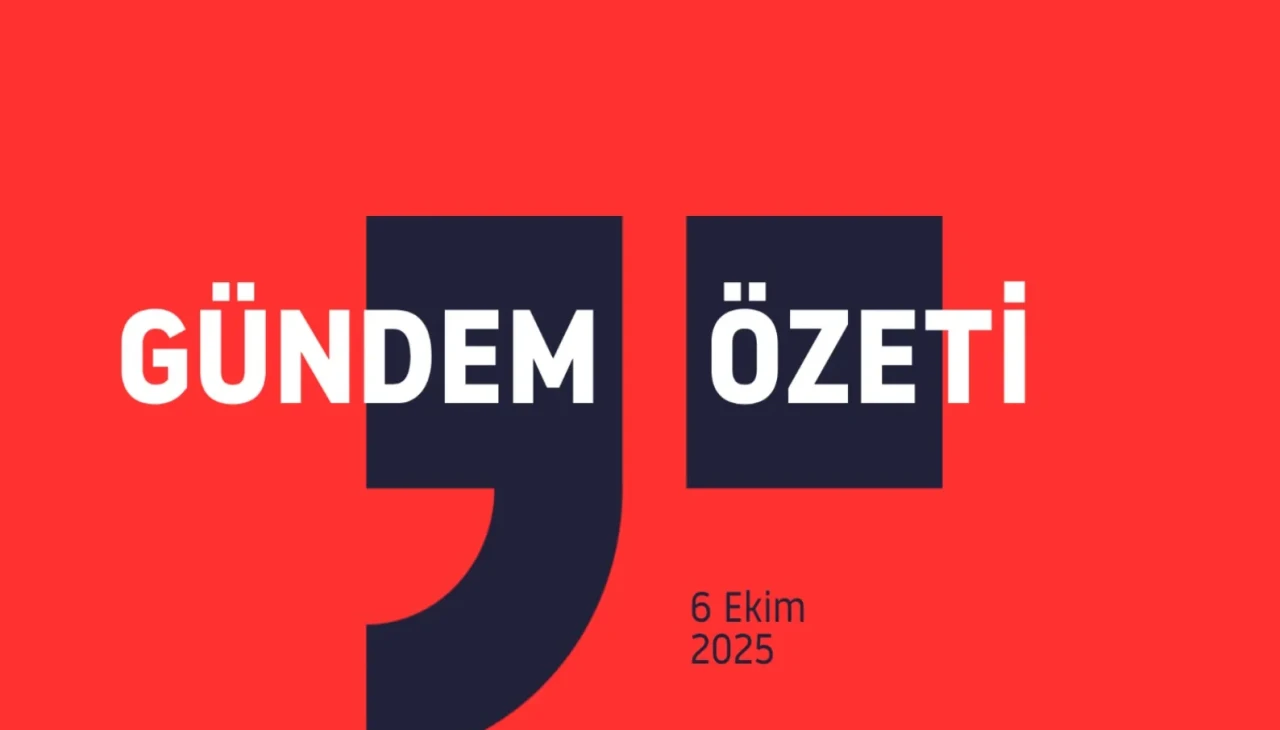 GÜNDEM ÖZETİ / 6 Ekim 2025