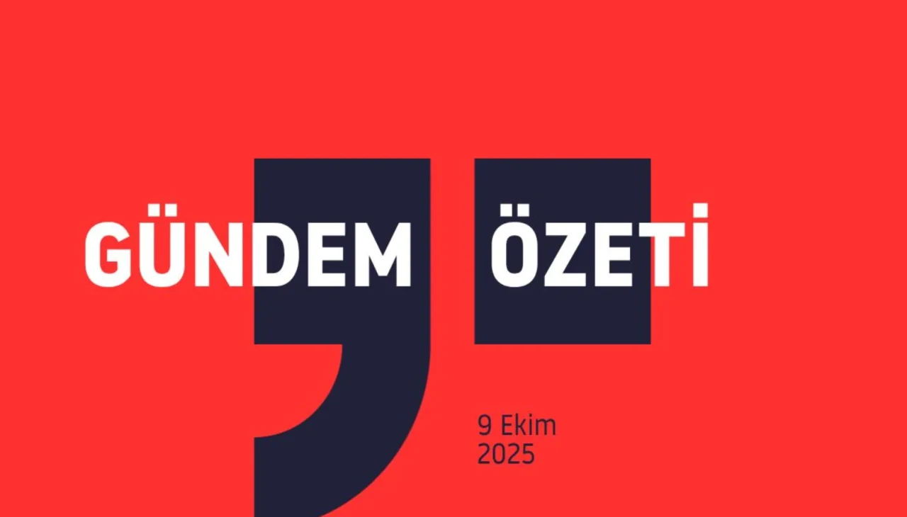 GÜNDEM ÖZETİ / 9 Ekim 2025