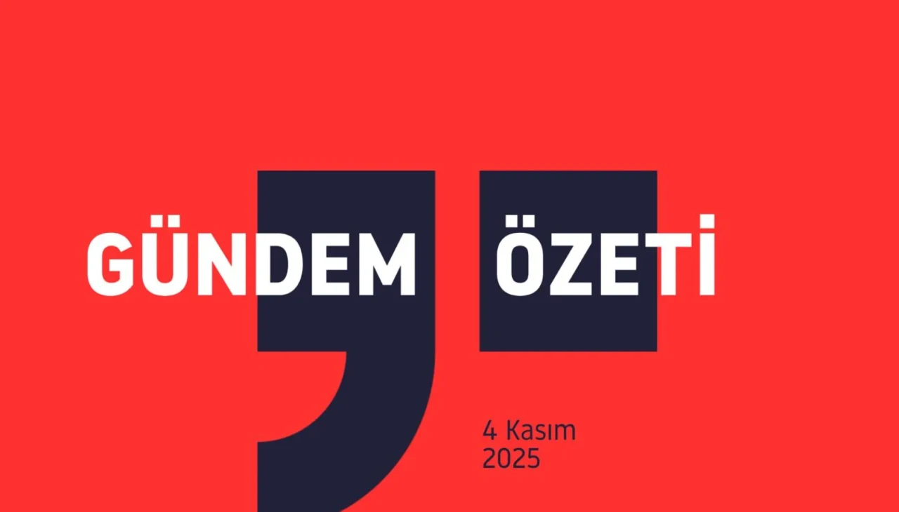Gündem Özeti / 4 Kasım 2025