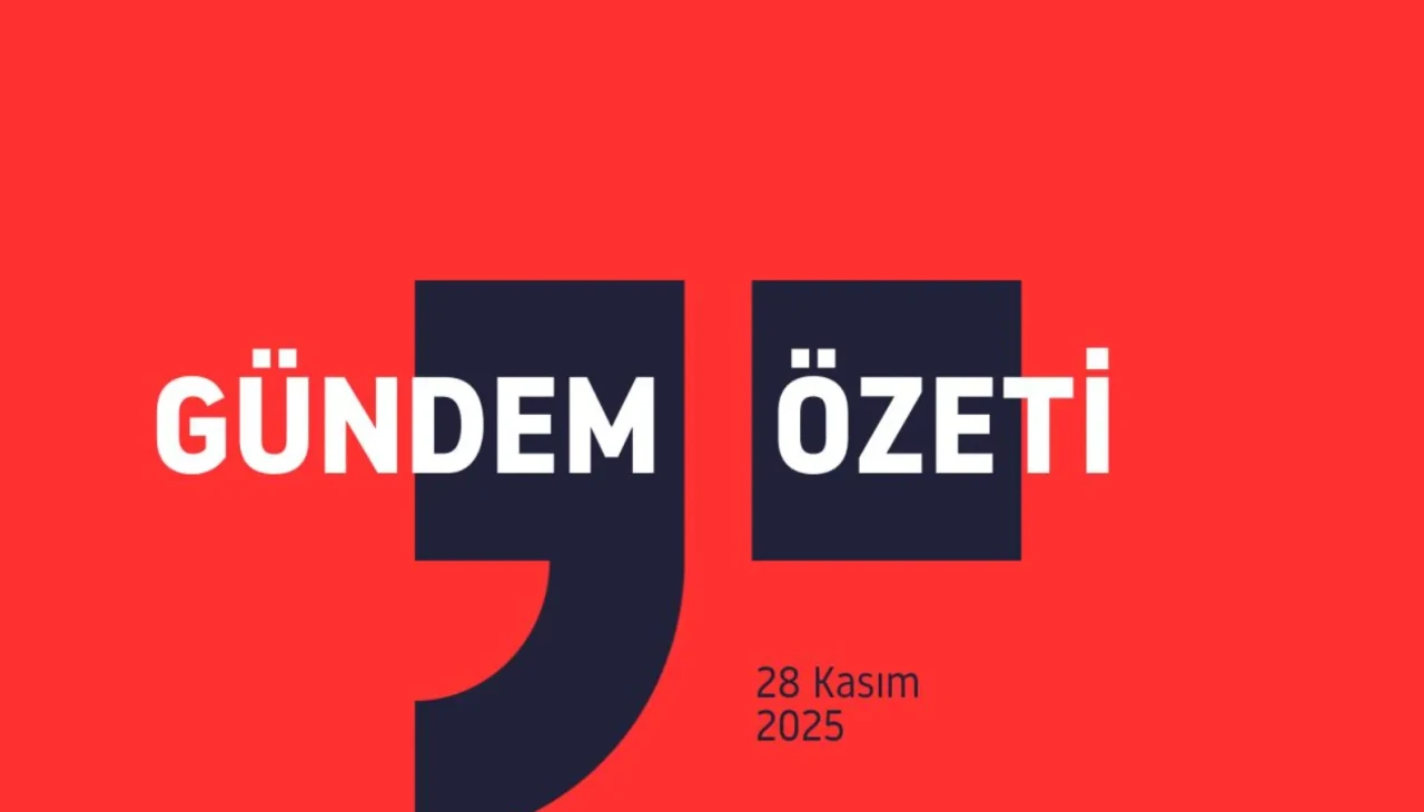 GÜNDEM ÖZETİ / 28 Kasım 2025