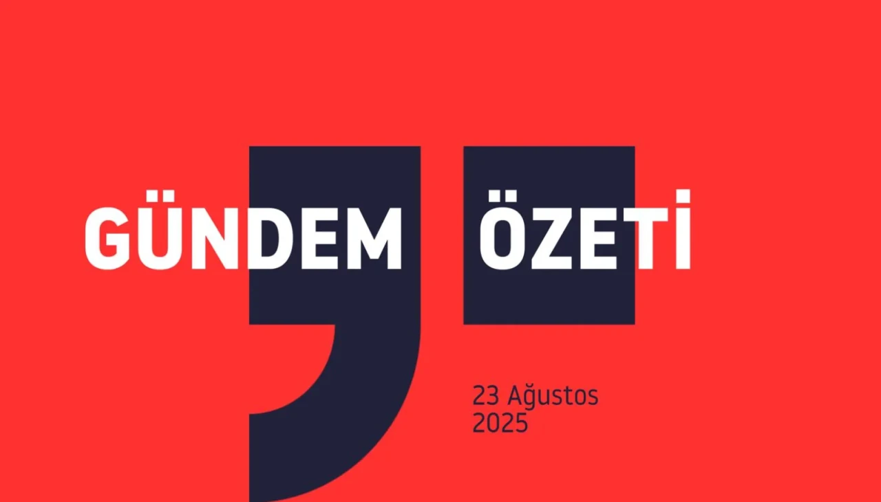 Gündem Özeti / 23 Ağustos 2025