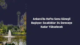 Ankara’da Hafta Sonu Güneşli Başlıyor: Sıcaklıklar 34 Dereceye Kadar Yükselecek