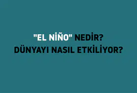 El Niño: Görünmez Tehlike ve Küresel İklim Üzerindeki Etkileri Neler?
