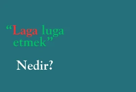 Deyimlerin anlamı nedir? Laga luga etmek deyiminin doğru kullanımı