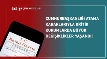Cumhurbaşkanlığı atama kararlarıyla kritik kurumlarda büyük değişiklikler yaşandı!