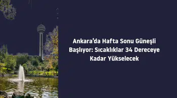 Ankara’da Hafta Sonu Güneşli Başlıyor: Sıcaklıklar 34 Dereceye Kadar Yükselecek