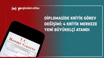 Diplomaside Kritik Görev Değişimi: 4 Kritik Merkeze Yeni Büyükelçi Atandı