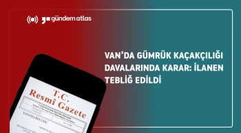 Van'da gümrük kaçakçılığı davasında mahkûmiyet kararı: Sanıklar tebligat için neler yapacak?