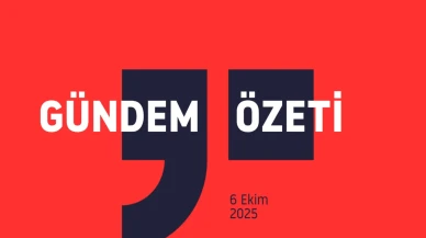 GÜNDEM ÖZETİ / 6 Ekim 2025