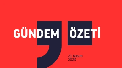 GÜNDEM ÖZETİ : 21 Kasım 2025