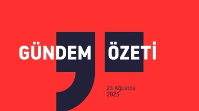 Gündem Özeti / 23 Ağustos 2025