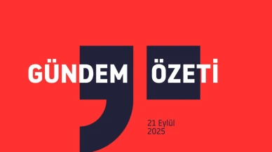 GÜNDEM ÖZETİ / 21 Eylül 2025