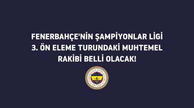 Fenerbahçe'nin Şampiyonlar Ligi 3. Ön Eleme Turu'ndaki rakibi belli oluyor