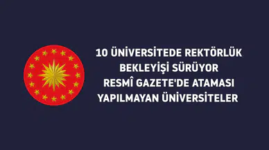 10 Üniversitede Rektörlük Bekleyişi Sürüyor: Resmî Gazete'de Ataması Yapılmayan Üniversiteler Hangileri?