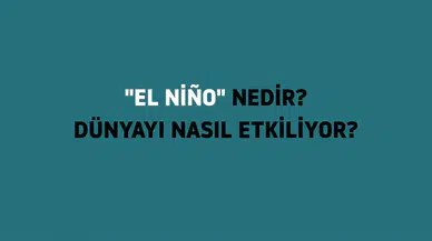 El Niño: Görünmez Tehlike ve Küresel İklim Üzerindeki Etkileri Neler?
