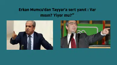 Erkan Mumcu'dan Tayyar'a sert yanıt : Var mısın? Yiyor mu?”