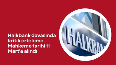 Halkbank davasında kritik erteleme! Mahkeme tarihi 11 Mart'a alındı