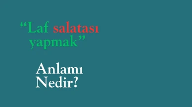 Laf salatası yapmak deyimi ne anlama geliyor? İşte detaylar