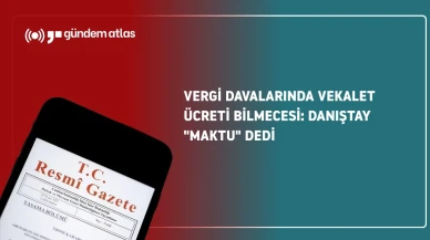 Danıştay'dan önemli karar: Düşük bedelli vergi davalarında vekalet ücreti "maktu" belirlenecek mi?