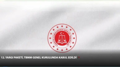TBMM'de 12. Yargı Paketi yasalaştı! Reformlar hangi alanlarda değişiklik getiriyor?