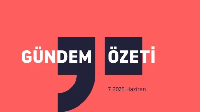 Gündem Özeti / 7 Haziran 2025
