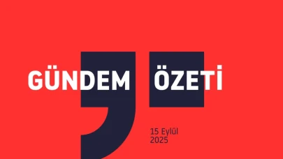 GÜNDEM ÖZETİ / 15 Eylül 2025