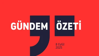 GÜNDEM ÖZETİ / 8 Eylül 2025