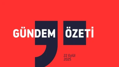 GÜNDEM ÖZETİ / 22 Eylül 2025