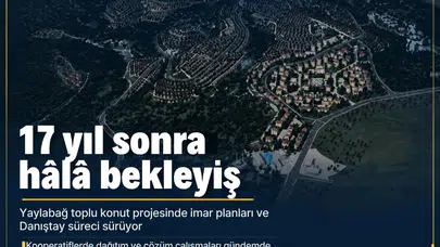 Gölbaşı Yaylabağ'daki kooperatif mağduriyetinde 17 yıl geride kaldı: Projede son durum ne?