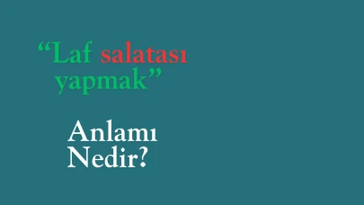 Laf salatası yapmak deyimi ne anlama geliyor? İşte detaylar