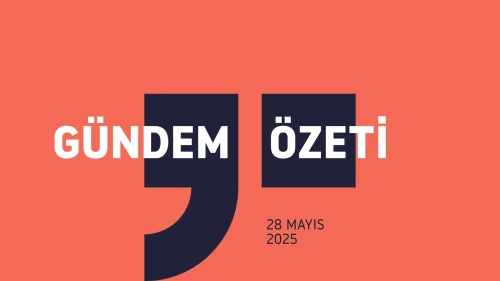 Gündem Özeti / 28 MAYIS 2025