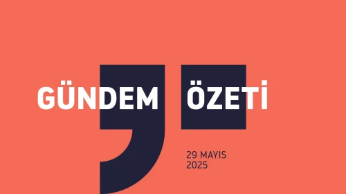 Gündem Özeti / 29 MAYIS 2025