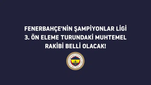 Fenerbahçe'nin Şampiyonlar Ligi 3. Ön Eleme Turu'ndaki rakibi belli oluyor