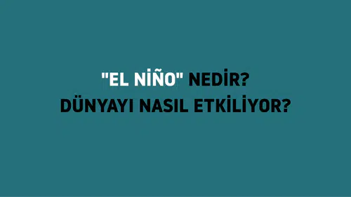 El Niño: Görünmez Tehlike ve Küresel İklim Üzerindeki Etkileri Neler?