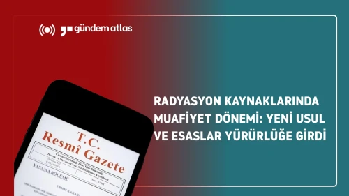 Radyasyon kaynaklarında muafiyet dönemi başladı: Yeni kurallar neleri kapsıyor?