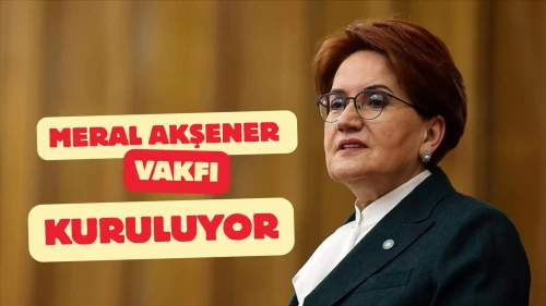 Meral Akşener Vakfı kuruldu: Siyasette yeni bir dönem mi başlıyor?