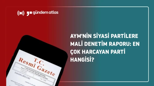 AYM'nin siyasi partilere mali denetim raporu: en çok harcayan parti hangisi?