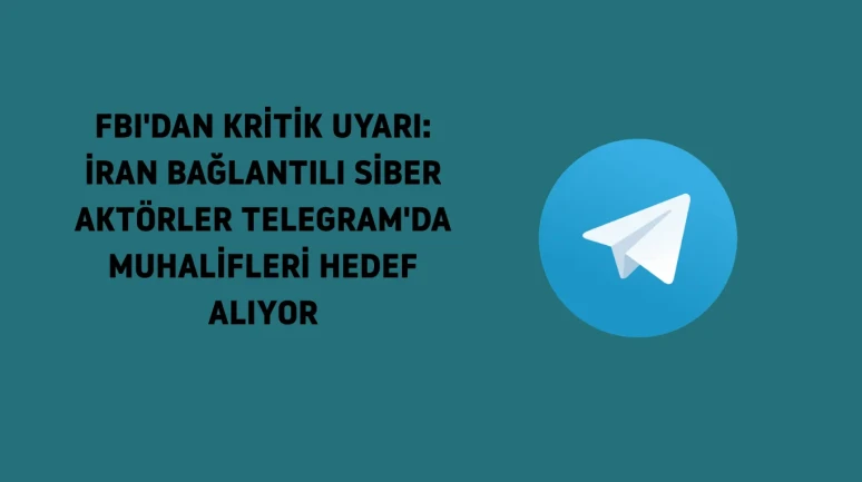 FBI'dan kritik uyarı: İran bağlantılı siber aktörler Telegram'da muhalifleri hedef alıyor