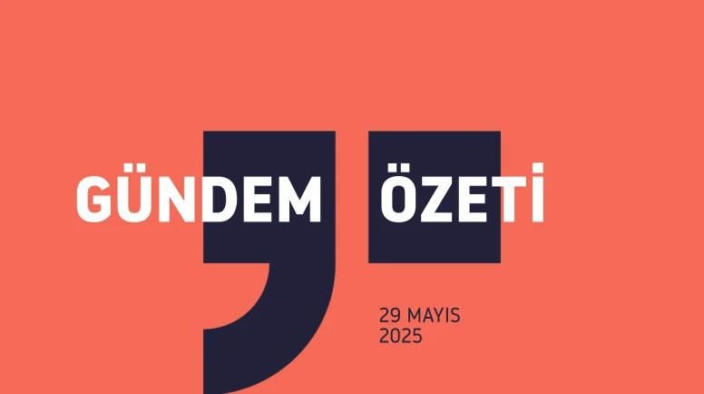 Gündem Özeti / 29 MAYIS 2025