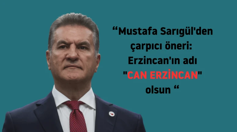 Mustafa Sarıgül'den çarpıcı öneri: Erzincan'ın adı "Can Erzincan" olsun mu?