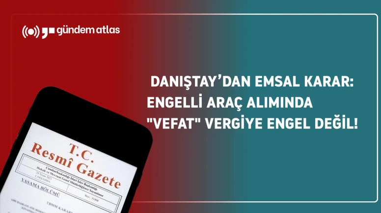 Danıştay'dan engelli vatandaşları sevindiren karar: Vefat vergi engeli değil