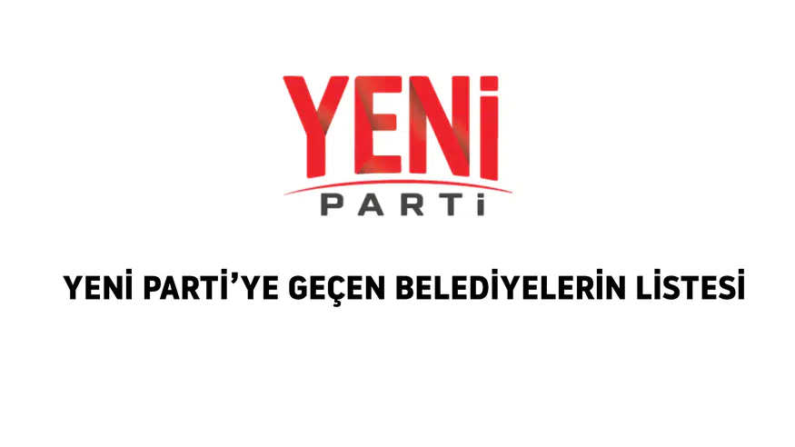 Siyasette Geçiş Hareketliliği: CHP’den YENİ Parti’ye 44 Belediye Başkanı Geçti