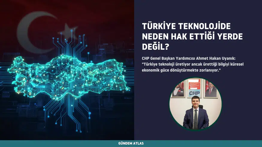 CHP'li Uyanık: "Türkiye Teknolojiyi Üretiyor Ama Küresel Güce Dönüştüremiyor"