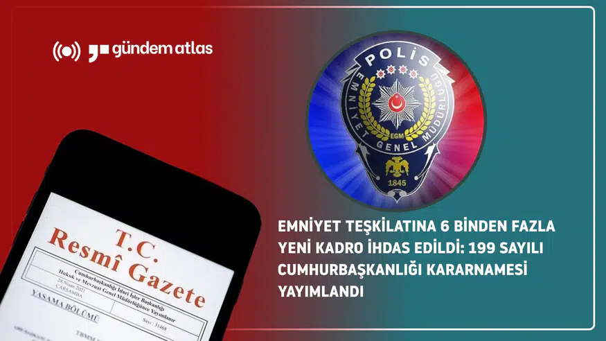 Emniyet Teşkilatına 6 Binden Fazla Yeni Kadro İhdas Edildi: 199 Sayılı Cumhurbaşkanlığı Kararnamesi Yayımlandı
