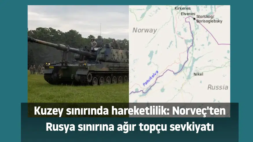 Kuzey sınırında hareketlilik: Norveç'ten Rusya sınırına ağır topçu sevkiyatı