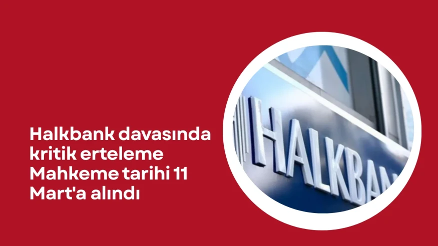 Halkbank davasında kritik erteleme! Mahkeme tarihi 11 Mart'a alındı