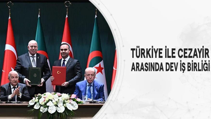 Türkiye ile Cezayir arasında 13 alanı kapsayan dev anlaşmalar imzalandı