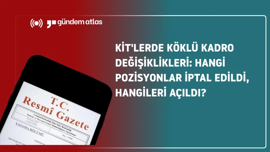 KİT'lerde köklü kadro değişiklikleri: Hangi pozisyonlar iptal edildi, hangileri açıldı?
