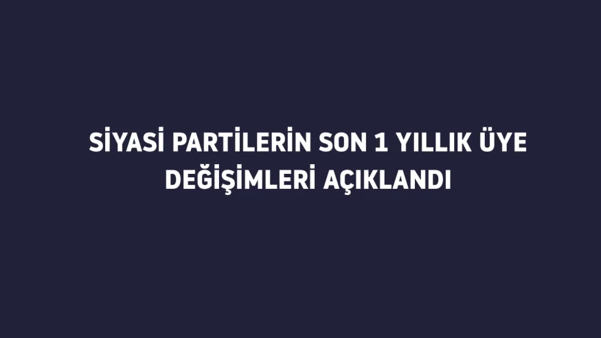 Siyasi partilerde son bir yılda üye değişiminde dikkat çeken rakamlar: AK Parti zirvede, CHP kaybetti!
